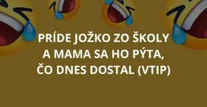 Príde Jožko zo školy a mama sa ho pýta, čo dnes dostal (Vtip)