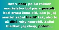 Po 40 rokoch manželstva začal muž hladiť svoju ženu inak, ako dlho predtým (Vtip)