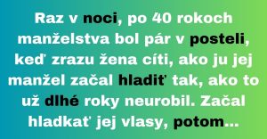 Po 40 rokoch manželstva začal muž hladiť svoju ženu inak, ako dlho predtým (Vtip)