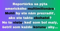 Reportérka sa pýta multimilionára, ako zbohatol (Vtip)