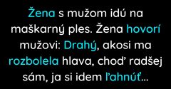 Žena s mužom idú na maškarný ples, keď žene začne bolieť hlava (Vtip)