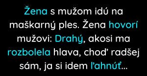 Žena s mužom idú na maškarný ples, keď žene začne bolieť hlava (Vtip)