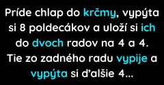 Príde chlap do krčmy a vypýta si 8 poldecákov (Vtip)