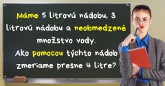 Ako zmeriame presne 4 litre pomocou 3 a 5 litrovej nádoby?