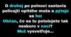 Policajti zastavia o druhej ráno opitého muža (Vtip)