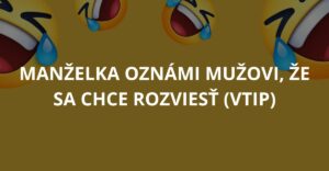 VTIP: Manželka oznámi mužovi, že sa chce rozviesť