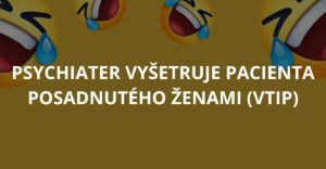 Psychiater vyšetruje pacienta posadnutého ženami (Vtip)