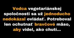 Vodca vegetariánskej spoločnosti dostane chuť na mäso (Vtip)