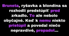 Bruneta, ryšavka a blondína sa postavia pred zrkadlo pravdy (Vtip)